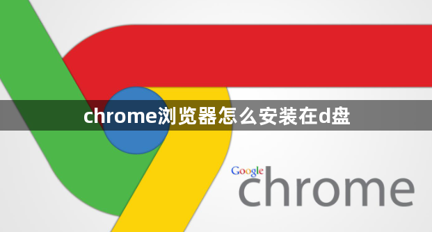 chrome浏览器怎么安装在d盘1