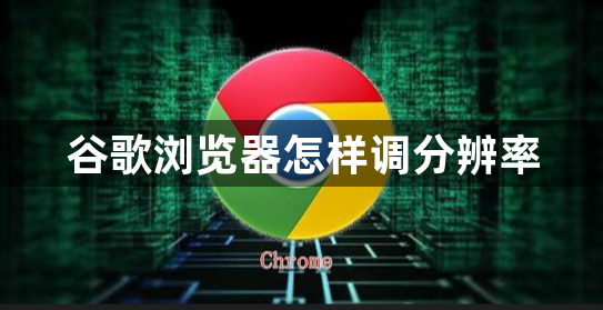 谷歌浏览器怎样调分辨率1